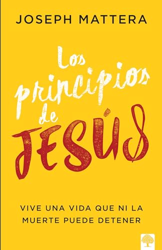 Los principios de Jesús: Vive una vida que ni la muerte puede detener. (Spanish Edition)