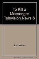To kill a messenger;: Television news and the real world, (Studies in public communication) 0803870949 Book Cover