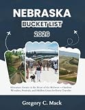 Nebraska Bucket List 2026: Adventure Awaits in the Heart of the Midwest — Outdoor Wonders, Festivals, and...