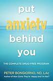 Put Anxiety Behind You: The Complete Drug-Free Program (Natural Relief from Anxiety, for Readers of Dare)
