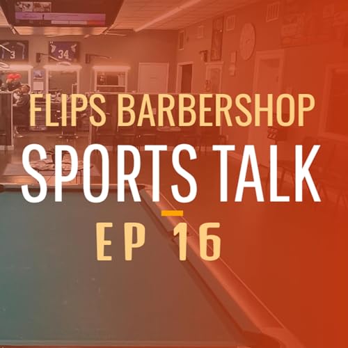 Flips Barbershop Sports Talk Ep. 16