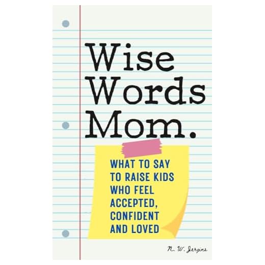 Wise Words Mom: What to Say to Raise Kids Who Feel Accepted, Confident and Loved