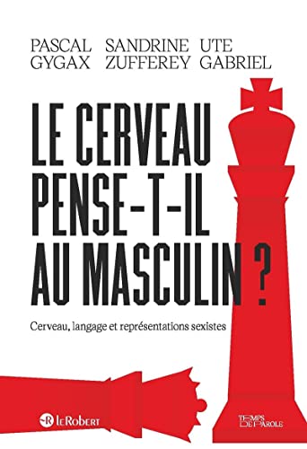 Le cerveau pense-t-il au masculin ?: Cerveau, langage et...