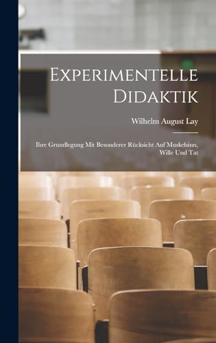 Experimentelle Didaktik: Ihre Grundlegung Mit Besonderer Rücksicht Auf Muskelsinn, Wille Und Tat (German Edition)