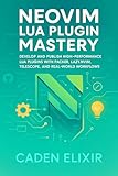 Neovim Lua Plugin Mastery: Develop, Test, Optimize, and Publish High-Performance Custom Extensions with Packer, Lazy.nvim, Telescope, and Plenary: Master ... Development Environments with Lua Book 2)