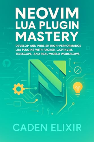Neovim Lua Plugin Mastery: Develop, Test, Optimize, and Publish High-Performance Custom Extensions with Packer, Lazy.nvim, Telescope, and Plenary: Master ... Development Environments with Lua Book 2)