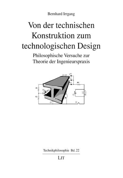 Von der technischen Konstruktion zum technologischen Design: Philosophische Versuche zur Theorie der Ingenieurspraxis (Technikphilosophie)