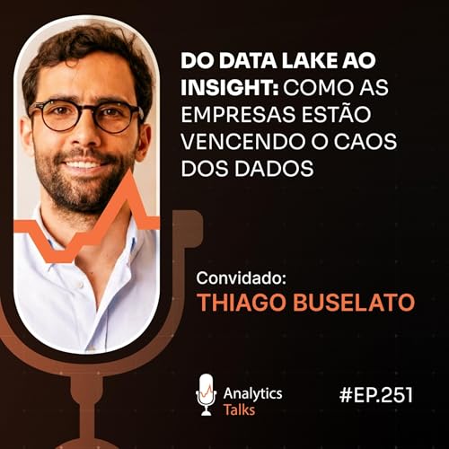 Do Data Lake ao Insight: como as empresas est&atilde;o vencendo o caos dos dados [Analytics Talks EP 251]