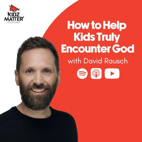 Episode 223: How to Help Kids Truly Encounter God with David Rausch