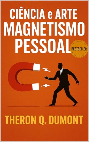 Ciência e Arte do Magnetismo Pessoal (Finanças Pessoais e Empreendedorismo Livro 3)