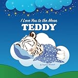  I Love You to the Moon, Teddy: Personalized Book with Your Child’s Name & Bedtime Story for Kids, Babies, Toddlers, Girls & Boys (Personalized Books for Teddy)