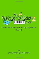 My Muscle Builder Book 2: Piano Technique for Young Beginners (My Muscle Builder Books: Piano Technique for Young Beginners) (Volume 2) 1517690226 Book Cover