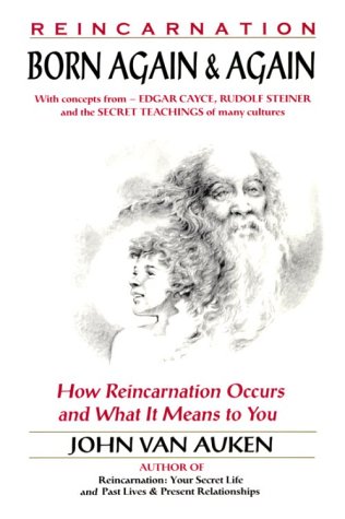 Born Again & Again: How Reincarnation Occurs and What It Means to You