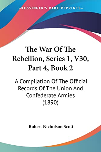 The War Of The Rebellion, Series 1, V30, Part 4, Book 2: A Compilation Of The Official Records Of The Union And Confederate Armies (1890)