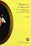 Miradas a la Historia: Reflexiones historiográficas en recuerdo de Miguel Rodríguez Llopis (SIN COLECCION)
