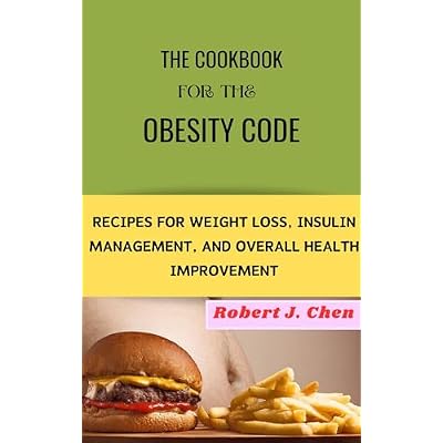 THE COOKBOOK FOR THE OBESITY CODE: RECIPES FOR WEIGHT LOSS, INSULIN MANAGEMENT, AND OVERALL HEALTH IMPROVEMENT