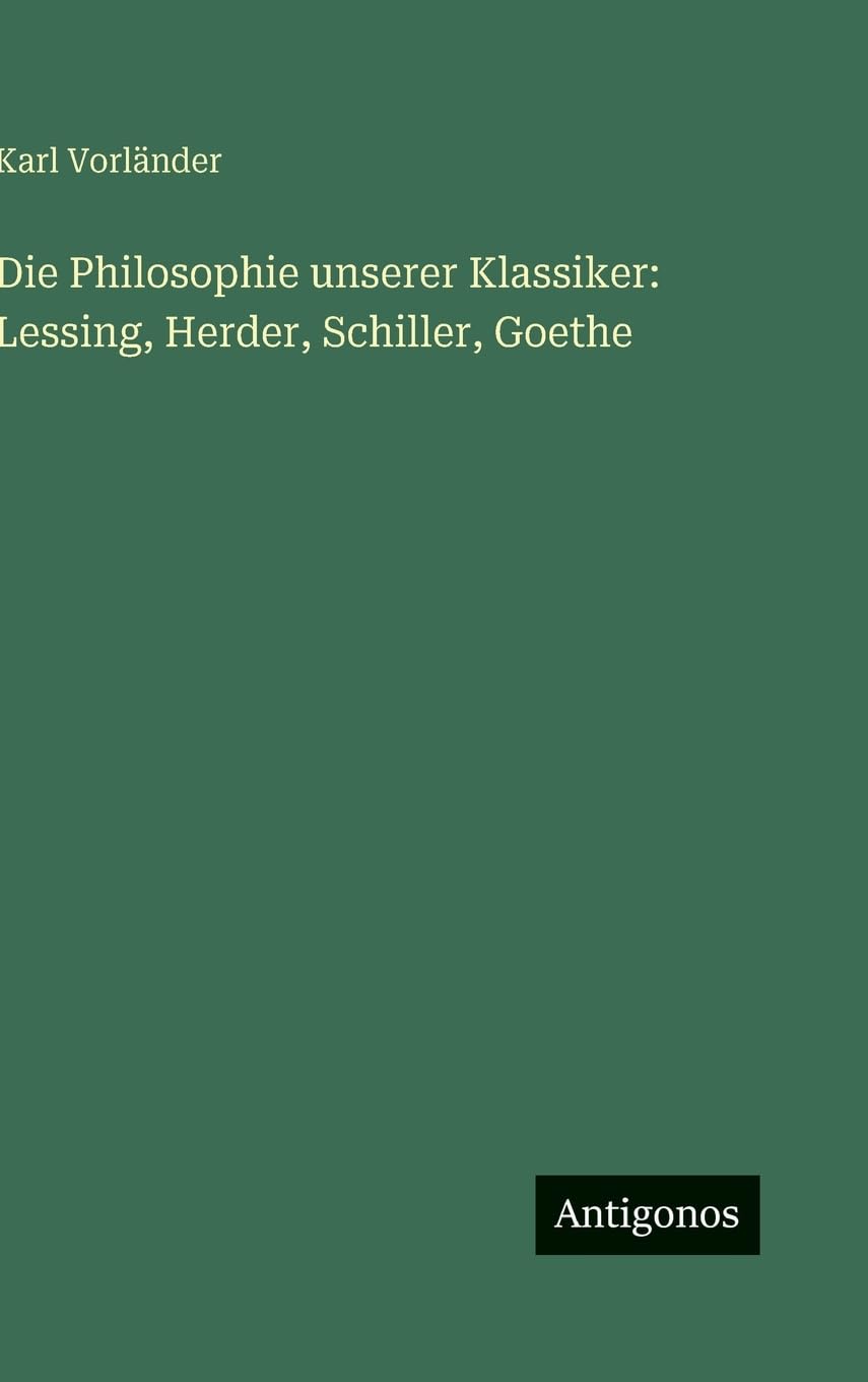 Die Philosophie unserer Klassiker: Lessing, Herder, Schiller, Goethe