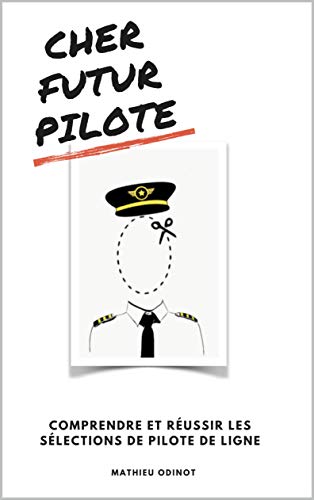 CHER FUTUR PILOTE: Comprendre et réussir les sélections de pilote de ligne (French Edition)