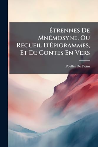 Étrennes De Mnémosyne, Ou Recueil D'Épigrammes, Et De Contes En Vers (French Edition)