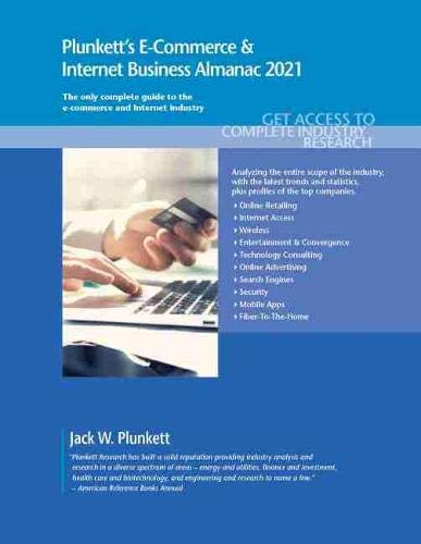 Plunkett's E-Commerce & Internet Business Almanac 2021: E-Commerce & Internet Business Industry Market Research, Statistics, Trends and Leading ... E-Commerce and Internet Business Almanac)