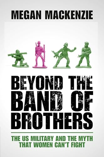 Beyond the Band of Brothers: The US Military and the Myth that Women Can't Fight