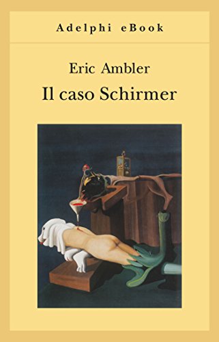 Il caso Schirmer (Opere di Eric Ambler Vol. 1)
