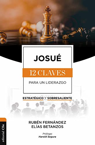 Josué: Las doce claves para un liderazgo estratégico y sobresaliente (Spanish Edition)