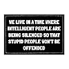 We Live in A Time Where Intelligent People are Being Silenced So That Stupid People Won't Be Offended | Hook and Loop Attach for Hats, Jeans, Vest, Coat | 2x3 in | by Pull Patch