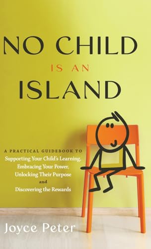 No Child Is an Island: A Practical Guidebook to Supporting Your Child’s Learning, Embracing Your Power, Unlocking Their Purpose, and Discovering the Rewards