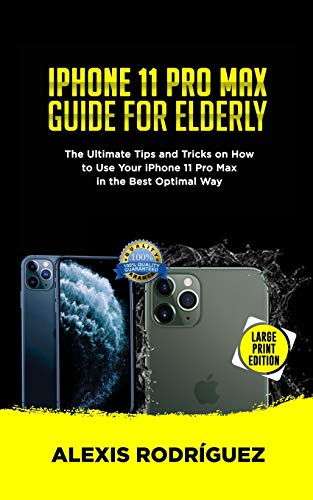 IPHONE 11 PRO MAX GUIDE FOR ELDERLY: The Ultimate Tips and Tricks on How to Use Your iPhone 11 Pro M IPHONE 11 PRO MAX GUIDE FOR ELDERLY: The Ultimate Tips and Tricks on How to Use Your iPhone 11 Pro M