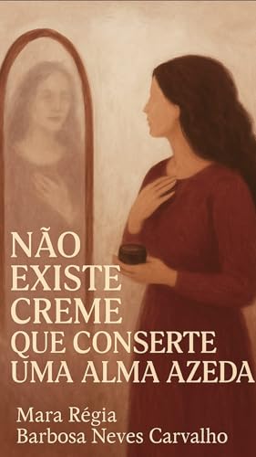 Autoajuda/Espiritualidade: Não Existe Creme que Conserte uma Alma Azeda: Beleza que vem da alma — Como curar o interior antes de cuidar do espelho (Autoajuda ... e Fé para ser mais que vencedor!)