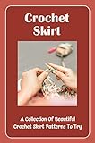 Crochet Skirt: A Collection Of Beautiful Crochet Skirt Patterns To Try (English Edition)