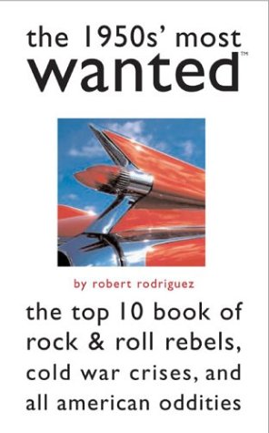 The 1950s' Most Wanted™: The Top 10 Book of Rock & Roll Rebels, Cold War Crises, and All American Oddities: The Top 10 Book of Rock and Roll Rebels, Cold War Crises, and All-American Oddities