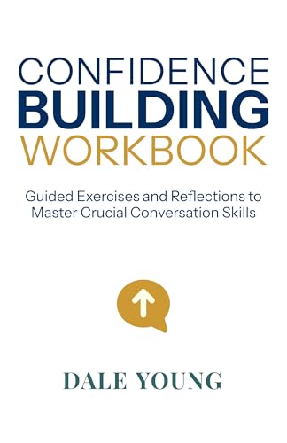 The Confidence Building Workbook: Guided Exercises and Reflections to Build Confidence and Master Crucial Conversation Skills (Modern Mastery Series: ... ... Communication and Speaking Skills Book 2)