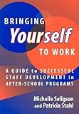 Bringing Yourself to Work: A Guide to Successful Staff Development in After School Programs