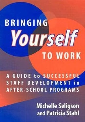 Bringing Yourself to Work: A Guide to Successful Staff Development in After School Programs