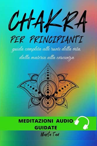  Chakra:: Guida completa alle ruote della vita, dalla materia alla coscienza
