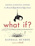 WHAT IF: Serious Scientific Answers to Absurd Hypothetical Questions