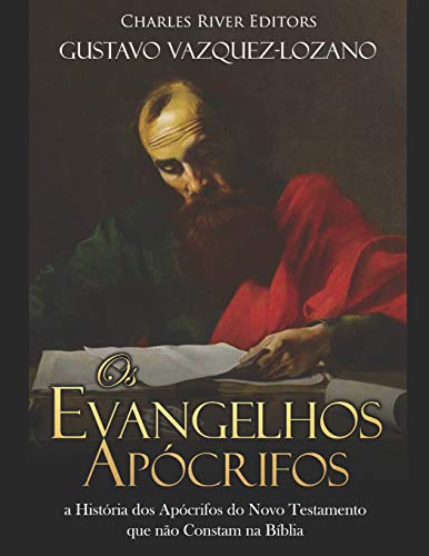 Os Evangelhos Apócrifos:a História dos Apócrifos do Novo Testamento que não Constam na Bíblia (Portuguese Edition)