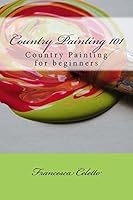 Country Painting 101: Country Painting for beginners 150841582X Book Cover