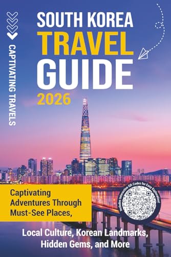South Korea Travel Guide: Captivating Adventures through Must-See Places, Local Culture, Korean Landmarks, Hidden Gems, and More (Traveling the World)