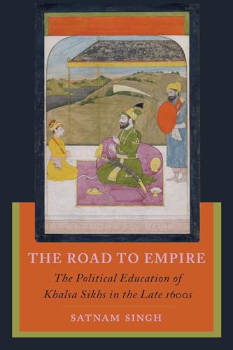 The Road to Empire: The Political Education of Khalsa Sikhs in the Late 1600s