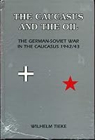 The Caucasus and the Oil, The German-Soviet War in the Caucasus 1942/43 0921991231 Book Cover