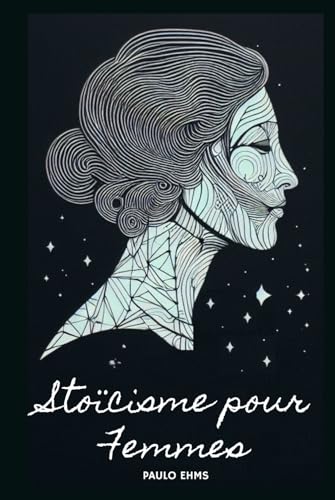 Stoïcisme pour les Femmes: Fleurir avec Sérénité - Un Guide Stoïq...