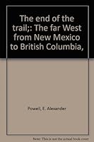 The end of the trail;: The far West from New Mexico to British Columbia, B0008AUJS0 Book Cover