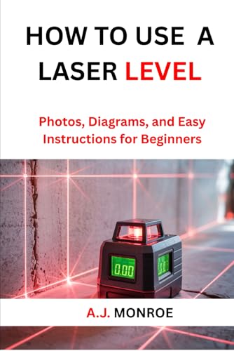 How To Use A Laser Level: Photos, Diagrams, and Easy Instructions for Beginners