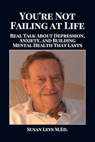 You're Not Failing at Life: Real Talk About Depression, Anxiety, and Building Mental Health That Lasts (Mental Wellness Essentials Book 3)