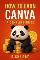 How to Earn with Canva: A Complete Guide: Step-by-Step Methods to Make Money Using Canva — Freelance Designing, Selling Templates B0F5P52KYY Book Cover