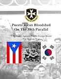 Puerto Rican Bloodshed On The 38th Parallel: U.S. Army Against Puerto Ricans Inside The Korean War