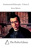 Fundamental Philosophy - Volume I (Perfect Library)